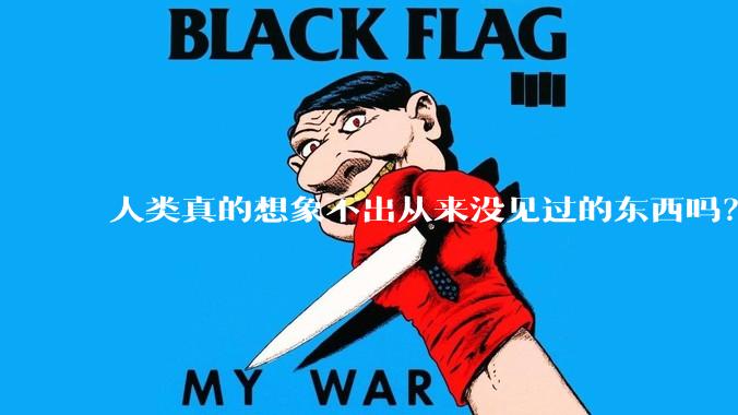 人类真的想象不出从来没见过的东西吗？